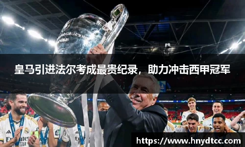 皇马引进法尔考成最贵纪录，助力冲击西甲冠军