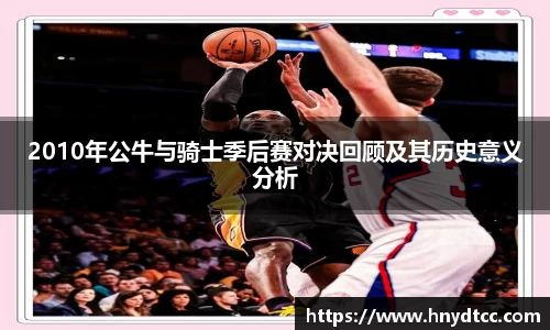 2010年公牛与骑士季后赛对决回顾及其历史意义分析