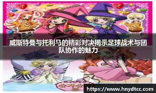 威斯特曼与托利马的精彩对决揭示足球战术与团队协作的魅力