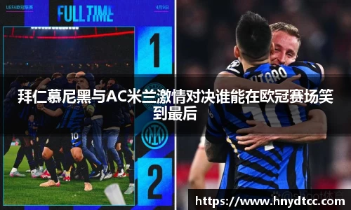 拜仁慕尼黑与AC米兰激情对决谁能在欧冠赛场笑到最后