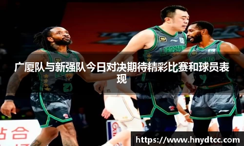 广厦队与新强队今日对决期待精彩比赛和球员表现