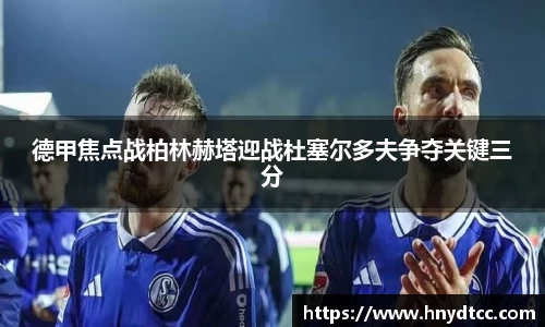 德甲焦点战柏林赫塔迎战杜塞尔多夫争夺关键三分
