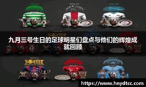 九月三号生日的足球明星们盘点与他们的辉煌成就回顾